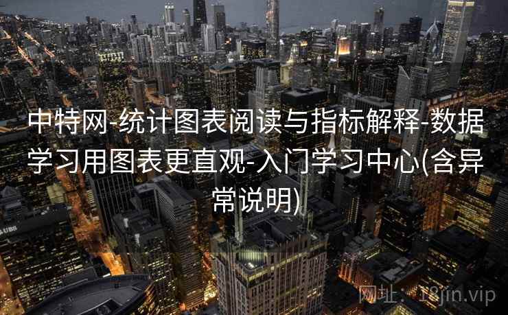 中特网-统计图表阅读与指标解释-数据学习用图表更直观-入门学习中心(含异常说明)